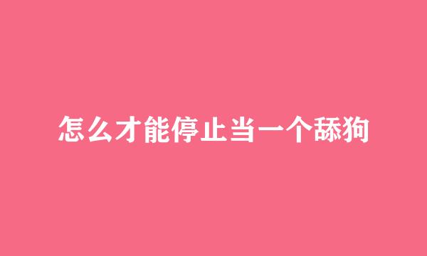 怎么才能停止当一个舔狗