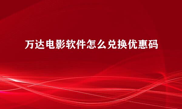 万达电影软件怎么兑换优惠码