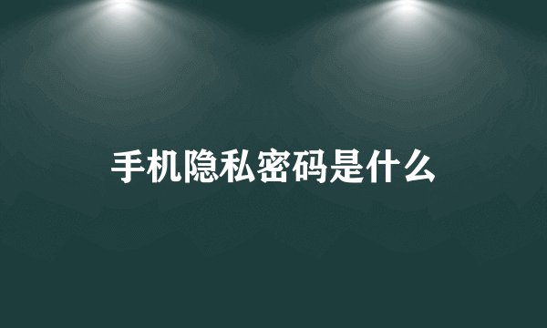 手机隐私密码是什么